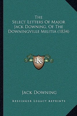 The Select Letters Of Major Jack Downing, Of The Downingville Militia (1834)