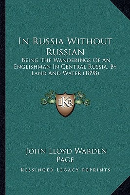 In Russia Without Russian: Being The Wanderings Of An Englishman In Central Russia, By Land And Water (1898)