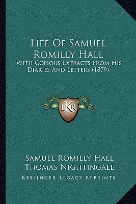 Life Of Samuel Romilly Hall: With Copious Extracts From His Diaries And Letters (1879)
