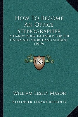 How To Become An Office Stenographer: A Handy Book Intended For The Untrained Shorthand Student (1919)