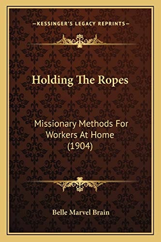Holding The Ropes: Missionary Methods For Workers At Home (1904)