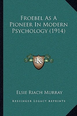 Froebel As A Pioneer In Modern Psychology (1914)
