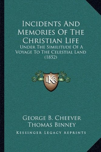 Incidents And Memories Of The Christian Life: Under The Similitude Of A Voyage To The Celestial Land (1852)