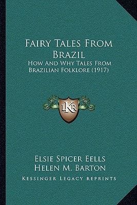 Fairy Tales From Brazil: How And Why Tales From Brazilian Folklore (1917)
