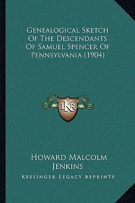 Genealogical Sketch Of The Descendants Of Samuel Spencer Of Pennsylvania (1904)