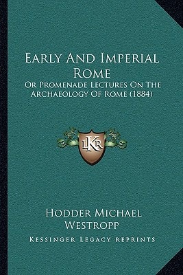 Early And Imperial Rome: Or Promenade Lectures On The Archaeology Of Rome (1884)