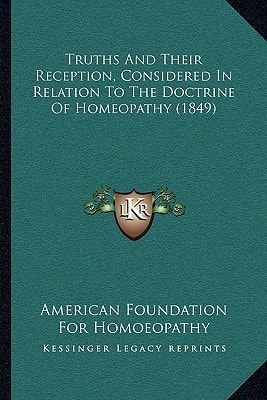 Truths And Their Reception, Considered In Relation To The Doctrine Of Homeopathy (1849)