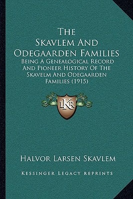 The Skavlem And Odegaarden Families: Being A Genealogical Record And Pioneer History Of The Skavelm And Odegaarden Families (1915)
