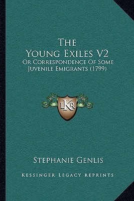 The Young Exiles V2: Or Correspondence Of Some Juvenile Emigrants (1799)