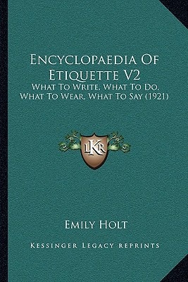 Encyclopaedia Of Etiquette V2: What To Write, What To Do, What To Wear, What To Say (1921)