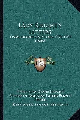 Lady Knight's Letters: From France And Italy, 1776-1795 (1905)