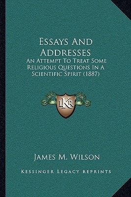 Essays And Addresses: An Attempt To Treat Some Religious Questions In A Scientific Spirit (1887)