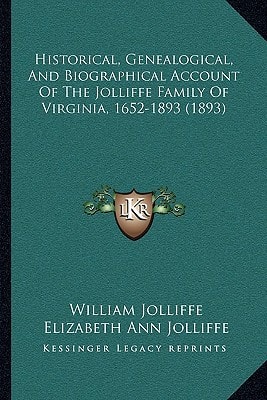 Historical, Genealogical, And Biographical Account Of The Jolliffe Family Of Virginia, 1652-1893 (1893)