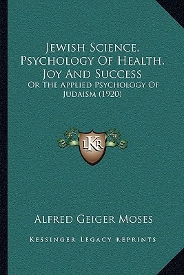 Jewish Science, Psychology Of Health, Joy And Success: Or The Applied Psychology Of Judaism (1920)