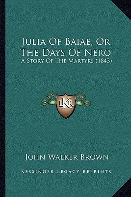 Julia Of Baiae, Or The Days Of Nero: A Story Of The Martyrs (1843)