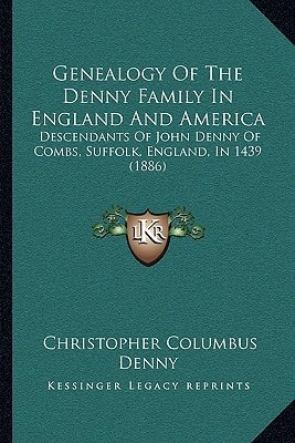 Genealogy Of The Denny Family In England And America: Descendants Of John Denny Of Combs, Suffolk, England, In 1439 (1886)