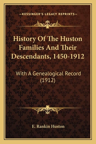History Of The Huston Families And Their Descendants, 1450-1912: With A Genealogical Record (1912)