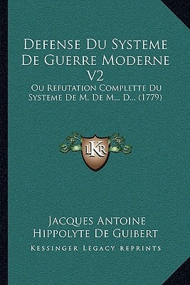 Defense Du Systeme De Guerre Moderne V2: Ou Refutation Complette Du Systeme De M. De M... D... (1779)