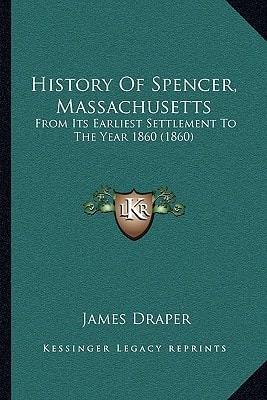 History Of Spencer, Massachusetts: From Its Earliest Settlement To The Year 1860 (1860)