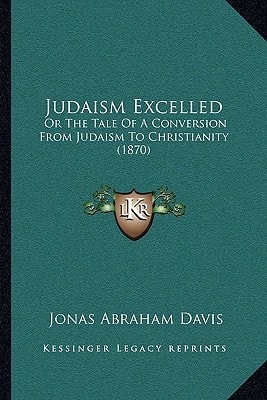 Judaism Excelled: Or The Tale Of A Conversion From Judaism To Christianity (1870)