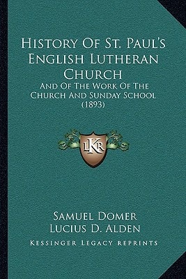 History Of St. Paul's English Lutheran Church: And Of The Work Of The Church And Sunday School (1893)
