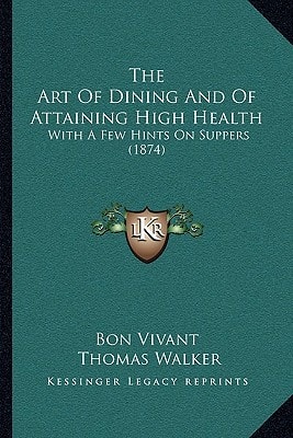 The Art Of Dining And Of Attaining High Health: With A Few Hints On Suppers (1874)