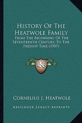 History Of The Heatwole Family: From The Beginning Of The Seventeenth Century, To The Present Time (1907)