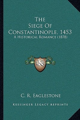 The Siege Of Constantinople, 1453: A Historical Romance (1878)