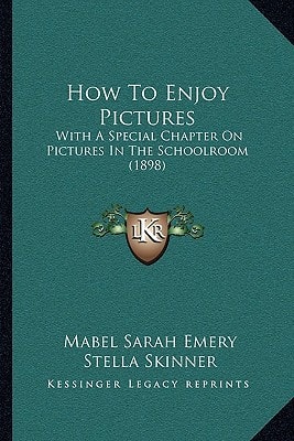 How To Enjoy Pictures: With A Special Chapter On Pictures In The Schoolroom (1898)
