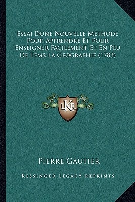 Essai Dune Nouvelle Methode Pour Apprendre Et Pour Enseigner Facilement Et En Peu De Tems La Geographie (1783)