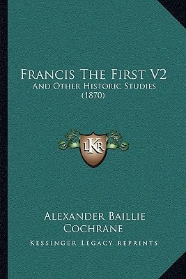 Francis The First V2: And Other Historic Studies (1870)
