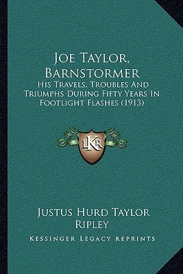 Joe Taylor, Barnstormer: His Travels, Troubles And Triumphs During Fifty Years In Footlight Flashes (1913)
