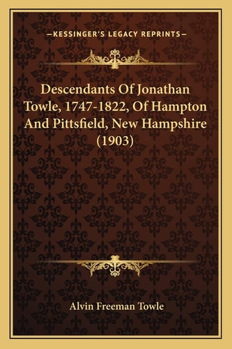 Descendants Of Jonathan Towle, 1747-1822, Of Hampton And Pittsfield, New Hampshire (1903)