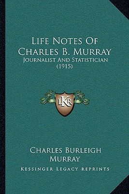 Life Notes Of Charles B. Murray: Journalist And Statistician (1915)