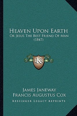 Heaven Upon Earth: Or Jesus The Best Friend Of Man (1847)