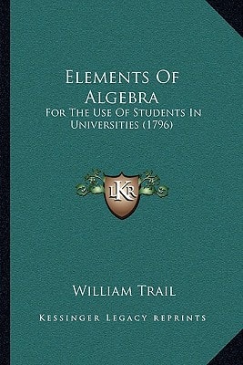 Elements Of Algebra: For The Use Of Students In Universities (1796)