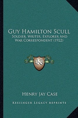 Guy Hamilton Scull: Soldier, Writer, Explorer And War Correspondent (1922)