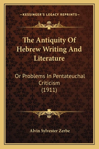 The Antiquity Of Hebrew Writing And Literature: Or Problems In Pentateuchal Criticism (1911)