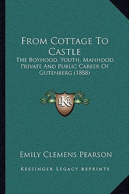 From Cottage To Castle: The Boyhood, Youth, Manhood, Private And Public Career Of Gutenberg (1888)
