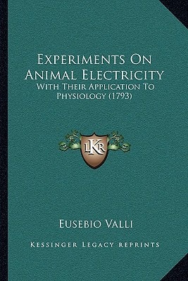 Experiments On Animal Electricity: With Their Application To Physiology (1793)