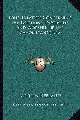 Four Treatises Concerning The Doctrine, Discipline, And Worship Of The Mahometans (1712)