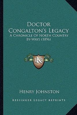 Doctor Congalton's Legacy: A Chronicle Of North Country By-Ways (1896)