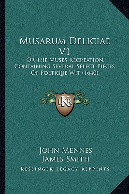 Musarum Deliciae V1: Or The Muses Recreation, Containing Several Select Pieces Of Poetique Wit (1640)