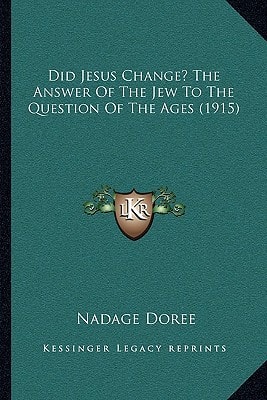 Did Jesus Change? The Answer Of The Jew To The Question Of The Ages (1915)