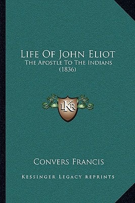 Life Of John Eliot: The Apostle To The Indians (1836)