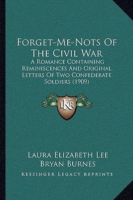 Forget-Me-Nots Of The Civil War: A Romance Containing Reminiscences And Original Letters Of Two Confederate Soldiers (1909)