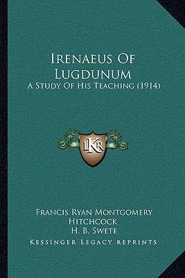 Irenaeus Of Lugdunum: A Study Of His Teaching (1914)