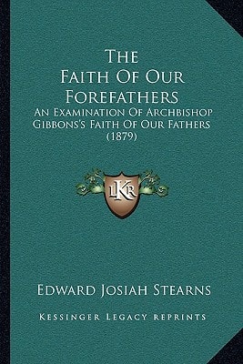 The Faith Of Our Forefathers: An Examination Of Archbishop Gibbons's Faith Of Our Fathers (1879)