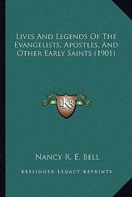 Lives And Legends Of The Evangelists, Apostles, And Other Early Saints (1901)