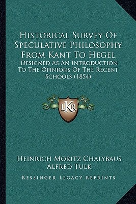 Historical Survey Of Speculative Philosophy From Kant To Hegel: Designed As An Introduction To The Opinions Of The Recent Schools (1854)